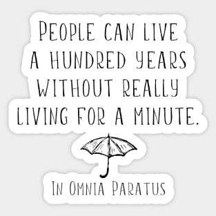 People can live a hundred years without really living a minute. In Omnia Paratus Sticker